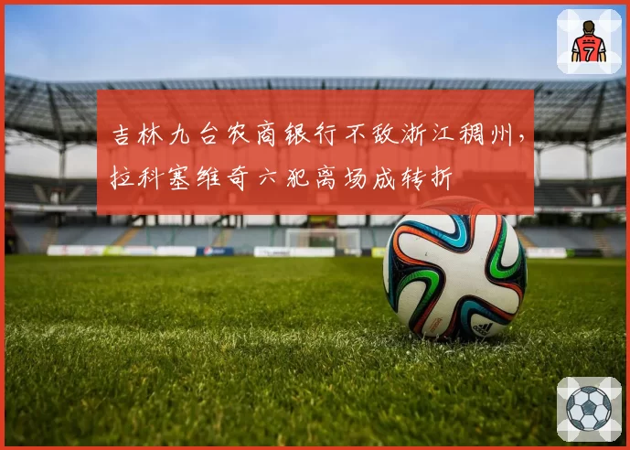 吉林九台农商银行不敌浙江稠州，拉科塞维奇六犯离场成转折