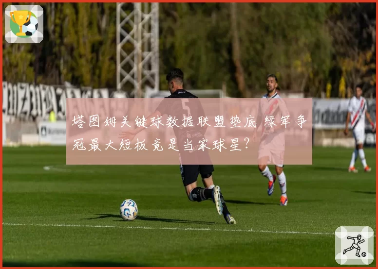 塔图姆关键球数据联盟垫底 绿军争冠最大短板竟是当家球星？