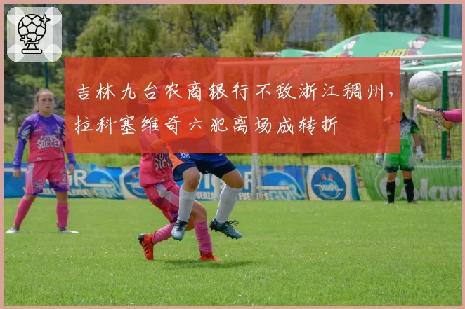 吉林九台农商银行不敌浙江稠州，拉科塞维奇六犯离场成转折