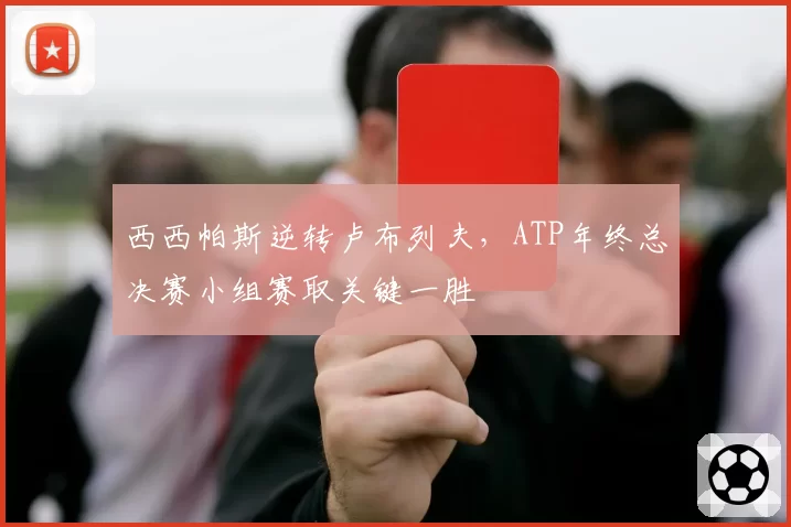 西西帕斯逆转卢布列夫，ATP年终总决赛小组赛取关键一胜